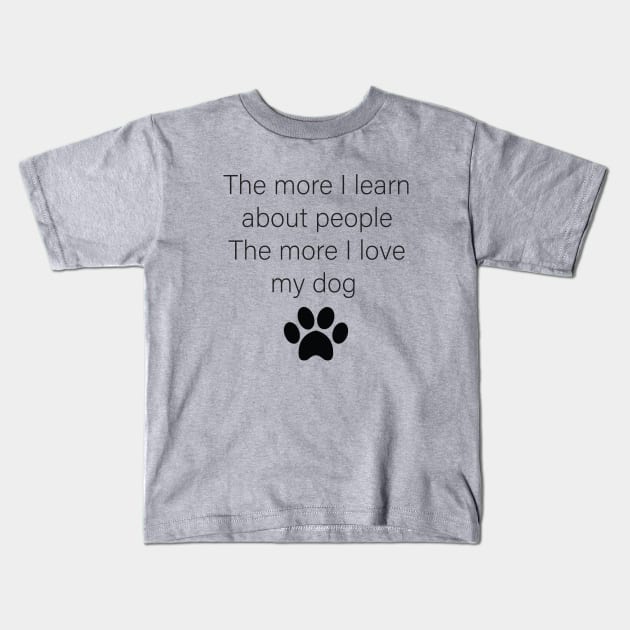 The More I Learn About People The More I Love My Dog Kids T-Shirt by deelirius8